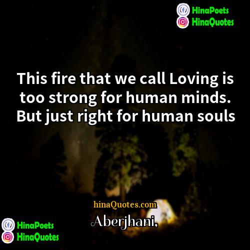 Aberjhani Quotes | This fire that we call Loving is